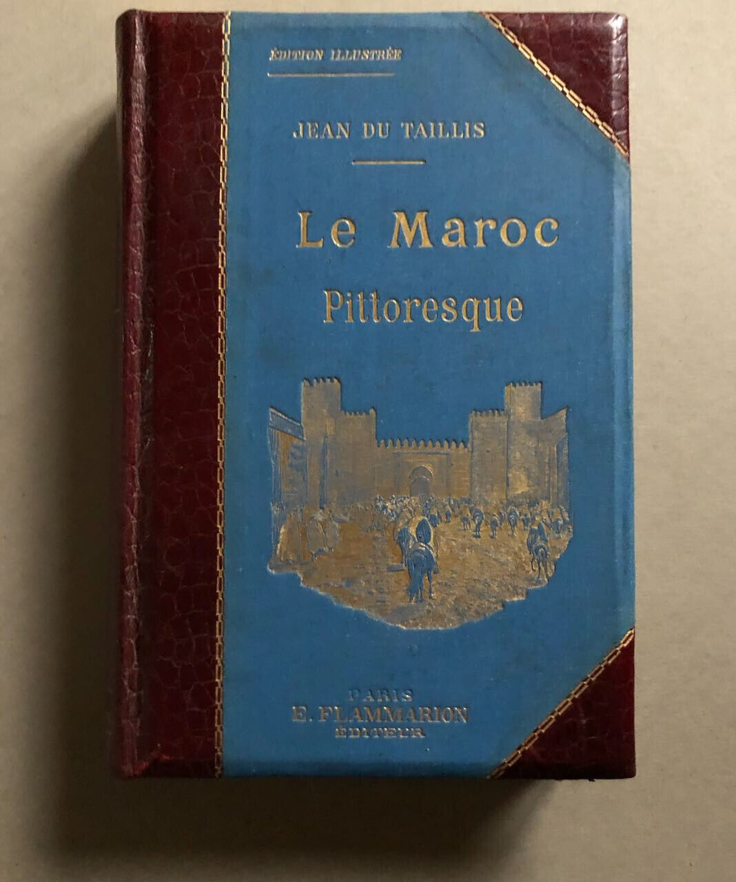 Jean du Taillis — Le Maroc pittoresque — édition originale — Flammarion — 1905.